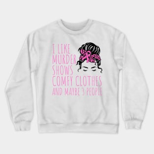 I Like Murder Shows Comfy Clothes And maybe 3 People Crewneck Sweatshirt